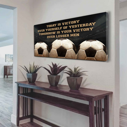 Soccer Poster Canvas - Today Is Victory Over Yourself Over Yourself Of Yesterday Tomorrow Is Your Victory Over Lesser Men